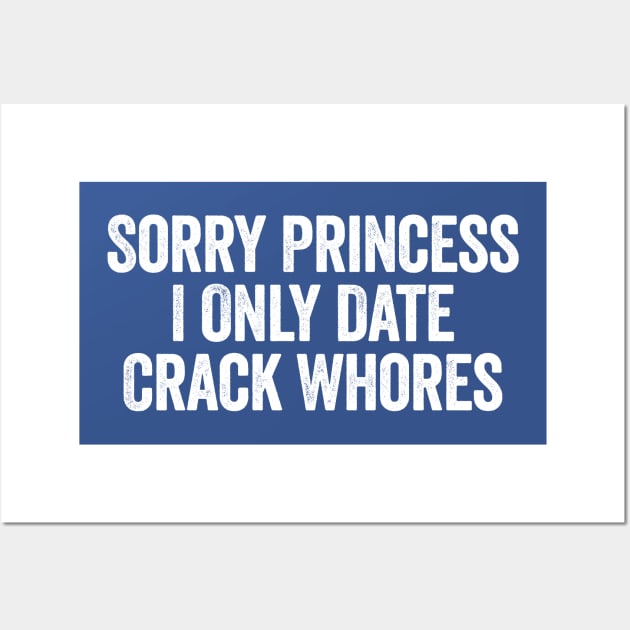 Sorry Princess I Only Date Crack Whores White Wall Art by GuuuExperience